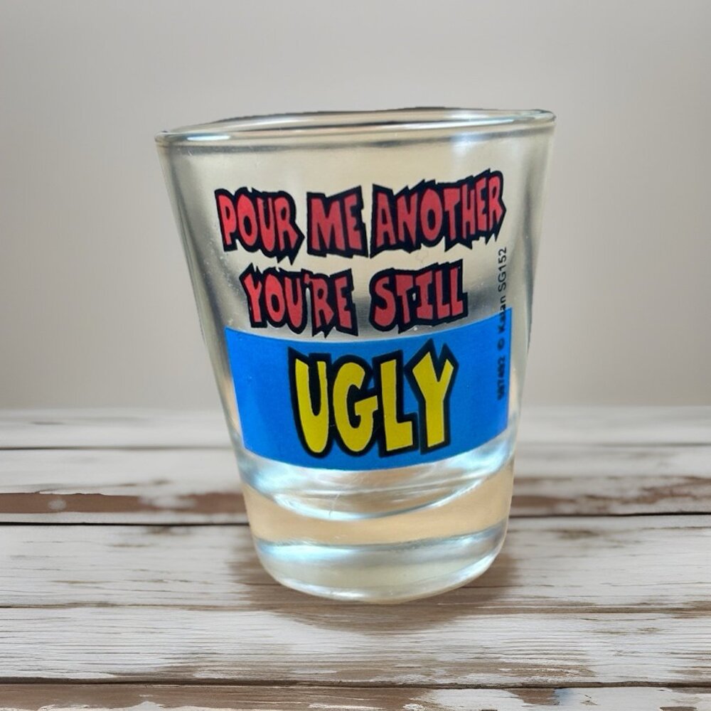 Shot Glass "Pour Me Another, You're Still Ugly" Humor Bar Decor 2.5” collectible